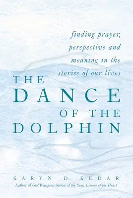 Tanec delfínů: Delfíni: Tanec delfínů: Hledání modlitby, perspektivy a smyslu v příbězích našich životů - The Dance of the Dolphin: Finding Prayer, Perspective and Meaning in the Stories of Our Lives