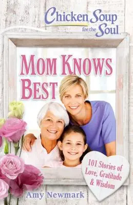 Slepičí polévka pro duši: Máma ví všechno nejlíp: 101 příběhů o lásce, vděčnosti a moudrosti - Chicken Soup for the Soul: Mom Knows Best: 101 Stories of Love, Gratitude & Wisdom