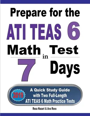 Příprava na test ATI TEAS 6 Math Test in 7 Days: Rychlá studijní příručka se dvěma plnohodnotnými cvičnými testy ATI TEAS 6 z matematiky. - Prepare for the ATI TEAS 6 Math Test in 7 Days: A Quick Study Guide with Two Full-Length ATI TEAS 6 Math Practice Tests