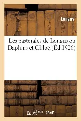 Les Pastorales de Longus ou Daphnis Et Chlo - Les Pastorales de Longus Ou Daphnis Et Chlo