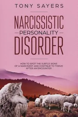 Narcistická porucha osobnosti - jak rozpoznat jemné příznaky narcisty a jak po setkání s ním dále prosperovat. - Narcissistic Personality Disorder-How To Spot The Subtle Signs Of A Narcissist And Continue To Thrive After An Encounter.