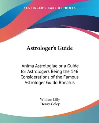 Průvodce astrologa: Anima Astrologiae aneb Průvodce pro astrology, který je 146 úvahami slavného astrologa Guida Bonata. - Astrologer's Guide: Anima Astrologiae or a Guide for Astrologers Being the 146 Considerations of the Famous Astrologer Guido Bonatus