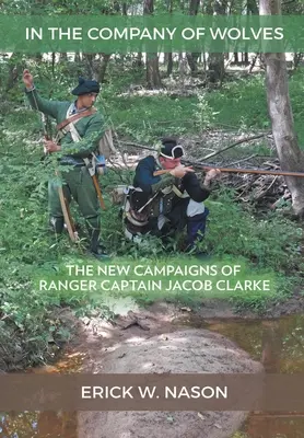 Ve společnosti vlků: Nové kampaně rangerského kapitána Jacoba Clarka: Vlčí vlci: Vlčí vlci: Nové kampaně rangerského kapitána Jacoba Clarka - In the Company of Wolves: The New Campaigns of Ranger Captain Jacob Clarke