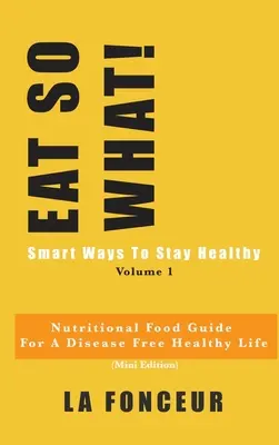 JÍST TAK CO! Chytré způsoby, jak zůstat zdravý 1. díl: Průvodce výživou pro vegetariány pro zdravý život bez nemocí - EAT SO WHAT! Smart Ways To Stay Healthy Volume 1: Nutritional food guide for vegetarians for a disease free healthy life