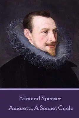 Edmund Spenser - Amoretti, cyklus sonetů: Obsahuje také EPITHALAMION & PROTHALAMION: or, A SPOUSALL VERSE. - Edmund Spenser - Amoretti, A Sonnet Cycle: Also includes EPITHALAMION & PROTHALAMION: or, A SPOUSALL VERSE