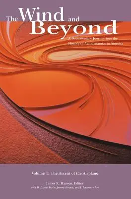 The Wind and Beyond: A Documentary Journey into the History of Aerodynamics in America (Dokumentární cesta do historie aerodynamiky v Americe). Volume 1: The Ascent of the Airplane in America (NA - The Wind and Beyond: A Documentary Journey into the History of Aerodynamics in America. Volume 1: The Ascent of the Airplane in America (NA