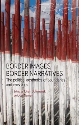 Hraniční obrazy, hraniční vyprávění: Politická estetika hranic a přechodů - Border Images, Border Narratives: The Political Aesthetics of Boundaries and Crossings