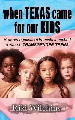 Když si Texas přišel pro naše děti: Jak evangelikální extremisté rozpoutali válku proti TRANSGENDEROVÝM DĚTEM. - When Texas Came for Our Kids: How evangelical extremists launched a war on TRANSGENDER TEENS