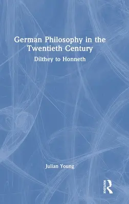 Německá filozofie ve dvacátém století: Dilthey až Honneth - German Philosophy in the Twentieth Century: Dilthey to Honneth