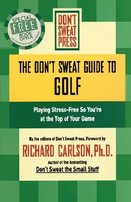 Průvodce golfem: Hrajte bez stresu, abyste byli na vrcholu své hry. - The Don't Sweat Guide to Golf: Playing Stress-Free So You're at the Top of Your Game