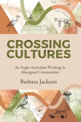 Křížení kultur: Anglo-australský pracovník v domorodých komunitách: Papunya 1982 Coonamble 1989 Yarralin 1995 - Crossing cultures: An Anglo-Australian working in Aboriginal Communities: Papunya 1982 Coonamble 1989 Yarralin 1995