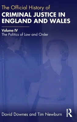 The Official History of Criminal Justice in England and Wales: Svazek IV: Politika práva a pořádku - The Official History of Criminal Justice in England and Wales: Volume IV: The Politics of Law and Order