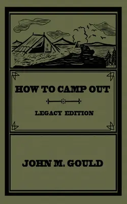 Jak tábořit venku (Legacy Edition): Původní klasická příručka o kempování, bushcraftu a rekreaci v přírodě (nové vydání) - How To Camp Out (Legacy Edition): The Original Classic Handbook On Camping, Bushcraft, And Outdoors Recreation