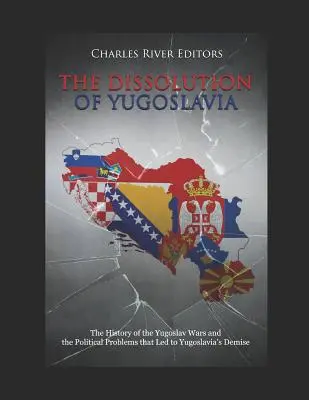 Rozpad Jugoslávie: Dějiny jugoslávských válek a politické problémy, které vedly k zániku Jugoslávie. - The Dissolution of Yugoslavia: The History of the Yugoslav Wars and the Political Problems That Led to Yugoslavia's Demise