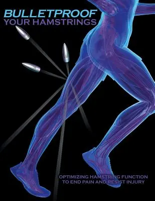 Neprůstřelné šlachy: Optimalizujte funkci hamstringů, abyste skoncovali s bolestí a odolali zraněním. - Bulletproof Your Hamstrings: Optimizing Hamstring Function to End Pain and Resist Injury