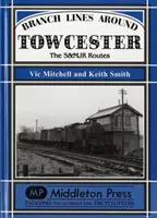 Odbočky kolem Towcesteru - trasy S&MJR - Branch Lines Around Towcester - The S&MJR Routes