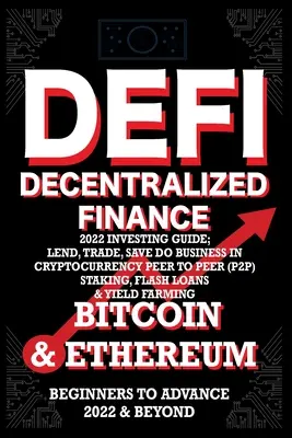 Decentralizované finance DeFi 2022 Průvodce investováním, půjčováním, obchodováním, ukládáním Bitcoin & Ethereum podnikat v kryptoměnách Peer to Peer (P2P) sázky, bleskové zprávy - Decentralized Finance DeFi 2022 Investing Guide, Lend, Trade, Save Bitcoin & Ethereum do Business in Cryptocurrency Peer to Peer (P2P) Staking, Flash