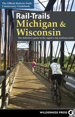 Rail-Trails Michigan a Wisconsin: Stezky v oblasti Wisconsin a Wisconsin: Definitivní průvodce po nejlepších víceúčelových stezkách v regionu - Rail-Trails Michigan & Wisconsin: The Definitive Guide to the Region's Top Multiuse Trails