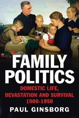Rodinná politika: Domácí život, devastace a přežití, 1900-1950 - Family Politics: Domestic Life, Devastation and Survival, 1900-1950