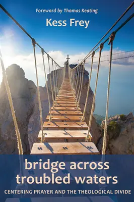 Most přes rozbouřené vody: Středová modlitba a teologický rozkol - Bridge Across Troubled Waters: Centering Prayer and the Theological Divide