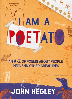 Já jsem básník: A-Z básní o lidech, domácích mazlíčcích a jiných tvorech - I Am a Poetato: An A-Z of Poems about People, Pets and Other Creatures