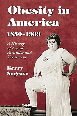 Obezita v Americe v letech 1850-1939: Dějiny společenských postojů a léčby - Obesity in America, 1850-1939: A History of Social Attitudes and Treatment