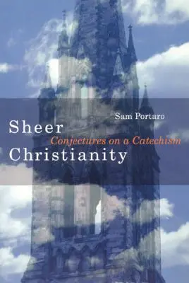 Čisté křesťanství: Křesťanství v katechismu: Série knih o křesťanství: Křesťanství v katechismu - Sheer Christianity: Conjectures on a Catechism