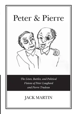 Peter & Pierre: Životy, bitvy a politické vize Petera Lougheeda a Pierra Trudeaua - Peter & Pierre: The Lives, Battles, and Political Visions of Peter Lougheed and Pierre Trudeau