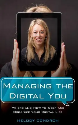 Řízení digitálního já: Kde a jak uchovávat a organizovat svůj digitální život - Managing the Digital You: Where and How to Keep and Organize Your Digital Life