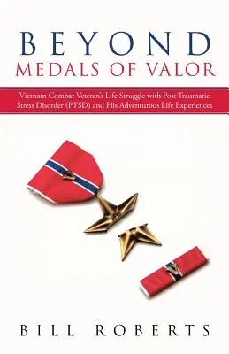 Za medailemi za statečnost: Životní boj veterána z vietnamských bojů s posttraumatickou stresovou poruchou (Ptsd) a jeho dobrodružné životní zkušenosti. - Beyond Medals of Valor: Vietnam Combat Veteran's Life Struggle with Post Traumatic Stress Disorder (Ptsd) and His Adventurous Life Experiences