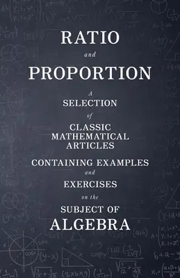 Poměr a proporce - Výběr klasických matematických článků obsahujících příklady a cvičení z předmětu algebra - Ratio and Proportion - A Selection of Classic Mathematical Articles Containing Examples and Exercises on the Subject of Algebra