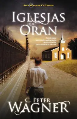 Iglesias Que Oran: Cmo La Oracin Puede Revitalizar Su Congregacin Y Derribar Las Paredes Que La Separan de Su Comunidad (Jak může modlitba oživit sbor a oddělit společenství) - Iglesias Que Oran: Cmo La Oracin Puede Revitalizar Su Congregacin Y Derribar Las Paredes Que La Separan de Su Comunidad