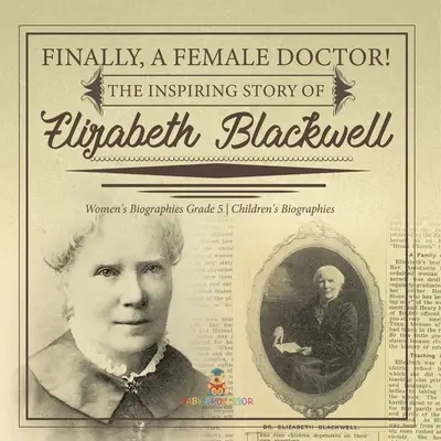 Konečně lékařka! Inspirativní příběh Elizabeth Blackwellové Ženské životopisy pro děti 5. třída Dětské životopisy pro děti - Finally, A Female Doctor! The Inspiring Story of Elizabeth Blackwell Women's Biographies Grade 5 Children's Biographies