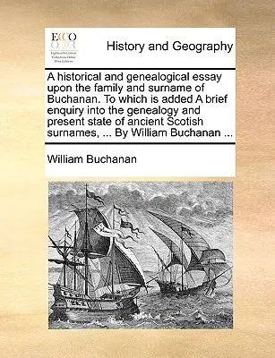 Historická a genealogická esej o rodu a příjmení Buchanan, k níž je připojeno stručné pojednání o rodokmenu a současném stavu rodu. - A Historical and Genealogical Essay Upon the Family and Surname of Buchanan. to Which Is Added a Brief Enquiry Into the Genealogy and Present State of