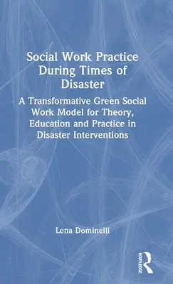 Praxe sociální práce v době katastrof: A Transformative Green Social Work Model for Theory, Education and Practice in Disaster Interventions: A Transformative Green Social Work Model for Theory, Education and Practice in Disaster Intervention - Social Work Practice During Times of Disaster: A Transformative Green Social Work Model for Theory, Education and Practice in Disaster Interventions