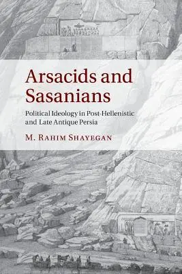 Arsakovci a Sasánovci: Politická ideologie v posthelenistické a pozdně antické Persii - Arsacids and Sasanians: Political Ideology in Post-Hellenistic and Late Antique Persia