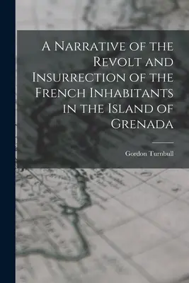 Vyprávění o vzpouře a povstání francouzských obyvatel na ostrově Grenada - A Narrative of the Revolt and Insurrection of the French Inhabitants in the Island of Grenada