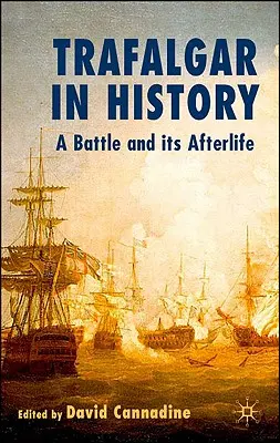 Trafalgar v dějinách: Bitva a její posmrtný život - Trafalgar in History: A Battle and Its Afterlife
