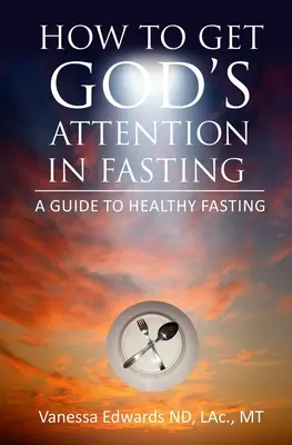 Jak získat Boží pozornost v půstu: Průvodce zdravým půstem - How To Get God's Attention In Fasting: A Guide to Healthy Fasting