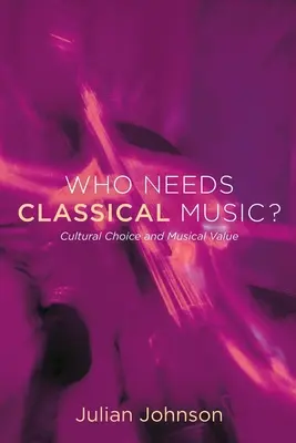 Kdo potřebuje klasickou hudbu: Kulturní výběr a hudební hodnota - Who Needs Classical Music?: Cultural Choice and Musical Value