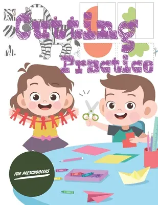 Řezná praxe: Stříhání a lepení: pracovní sešit se 100 stranami pro předškoláky až školáky od 3 do 5 let. - Cutting Practice: Scissor skills for preschoolers to kindergarteners ages 3 to 5, cut and paste workbook with 100 pages.