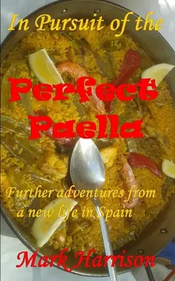 V honbě za dokonalou paellou: (Další dobrodružství z nového života ve Španělsku) - In Pursuit of the Perfect Paella: (Further adventures from a new life in Spain)
