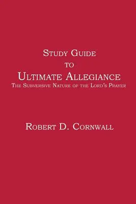 Studijní příručka ke knize Konečná věrnost: Podvratná povaha modlitby Páně (The Subversive Nature of Lord's Prayer) - Study Guide to Ultimate Allegiance: The Subversive Nature of the Lord's Prayer