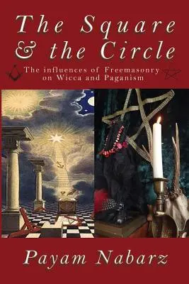 Čtverec a kruh: Vliv svobodného zednářství na wiccu a pohanství: Kruh a kruh: Vliv svobodného zednářství na wiccu a pohanství. - The Square and the Circle: The Influences of Freemasonry on Wicca and Paganism