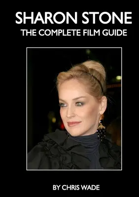 Sharon Stoneová: The Complete Film Guide - Sharon Stone: The Complete Film Guide
