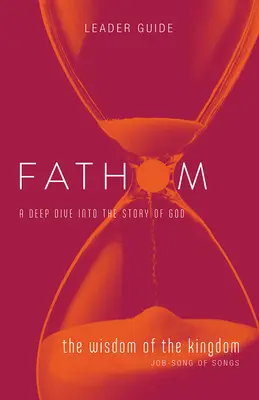 Biblická studia Fathom: (Job - Píseň písní) Fathom: The Story of the Thorious of the Kingdom (The Story of the Thorious of the Kingdom) - příručka pro vedoucího - Fathom Bible Studies: The Wisdom of the Kingdom Leader Guide (Job-Song of Songs)