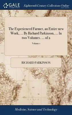 Zkušený farmář, zcela nové dílo, ... Richard Parkinson, ... Ve dvou svazcích. ... z 2; 1. díl - The Experienced Farmer, an Entire new Work, ... By Richard Parkinson, ... In two Volumes. ... of 2; Volume 1