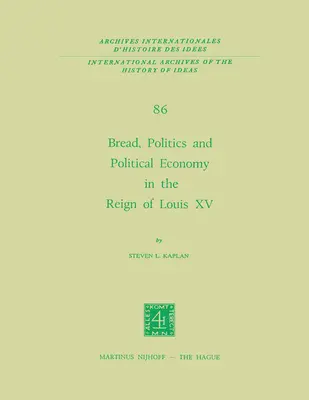 Chléb, politika a politická ekonomie za vlády Ludvíka XV: Svazek první - Bread, Politics and Political Economy in the Reign of Louis XV: Volume One