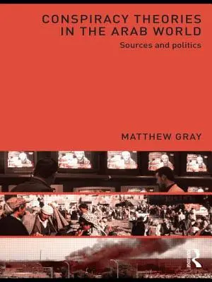 Konspirační teorie v arabském světě: Zdroje a politika - Conspiracy Theories in the Arab World: Sources and Politics
