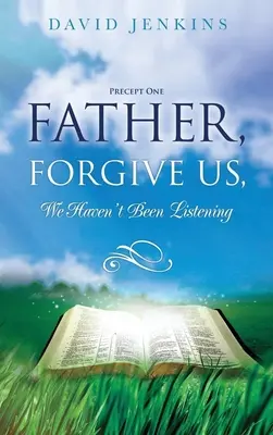 Předsevzetí první; Otče, odpusť nám, neposlouchali jsme tě - Precept one; Father, Forgive Us, We Haven't Been Listening